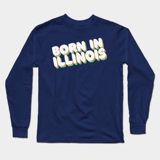 Born In Illinois - 80's Retro Style Typographic Design Long Sleeve T-Shirt